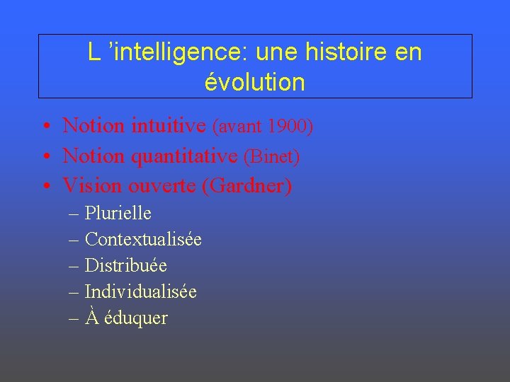 L ’intelligence: une histoire en évolution • Notion intuitive (avant 1900) • Notion quantitative