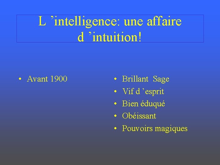 L ’intelligence: une affaire d ’intuition! • Avant 1900 • • • Brillant Sage
