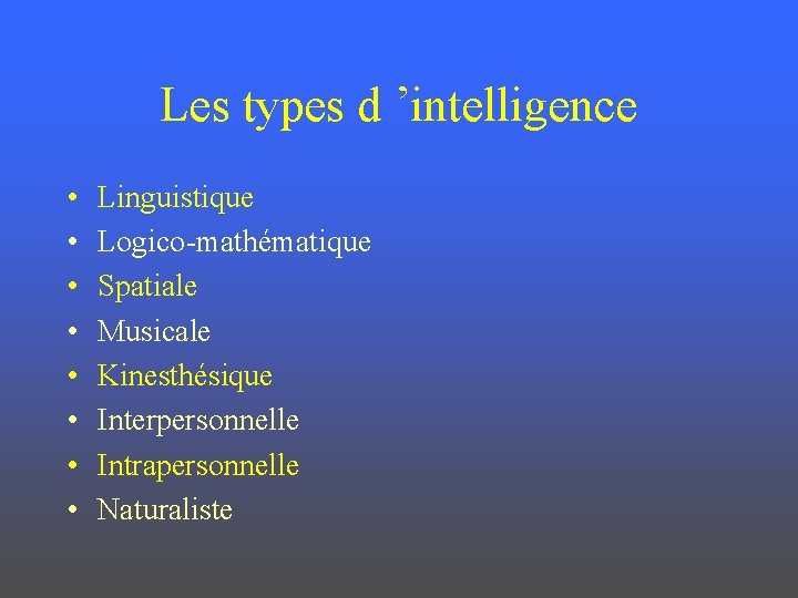 Les types d ’intelligence • • Linguistique Logico-mathématique Spatiale Musicale Kinesthésique Interpersonnelle Intrapersonnelle Naturaliste