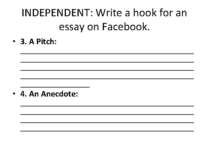 INDEPENDENT: Write a hook for an essay on Facebook. • 3. A Pitch: ________________________________________ INDEPENDENT: Write a hook for an essay on Facebook. • 3. A Pitch: ________________________________________