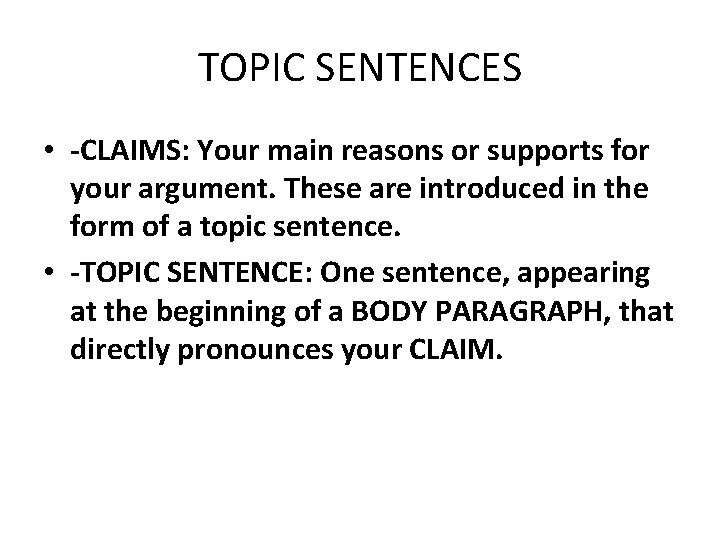 TOPIC SENTENCES • -CLAIMS: Your main reasons or supports for your argument. These are TOPIC SENTENCES • -CLAIMS: Your main reasons or supports for your argument. These are