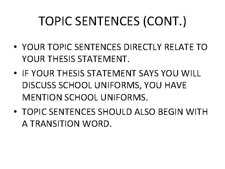 TOPIC SENTENCES (CONT. ) • YOUR TOPIC SENTENCES DIRECTLY RELATE TO YOUR THESIS STATEMENT. TOPIC SENTENCES (CONT. ) • YOUR TOPIC SENTENCES DIRECTLY RELATE TO YOUR THESIS STATEMENT.