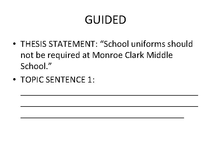 GUIDED • THESIS STATEMENT: “School uniforms should not be required at Monroe Clark Middle GUIDED • THESIS STATEMENT: “School uniforms should not be required at Monroe Clark Middle