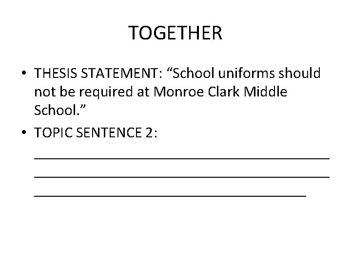 TOGETHER • THESIS STATEMENT: “School uniforms should not be required at Monroe Clark Middle TOGETHER • THESIS STATEMENT: “School uniforms should not be required at Monroe Clark Middle