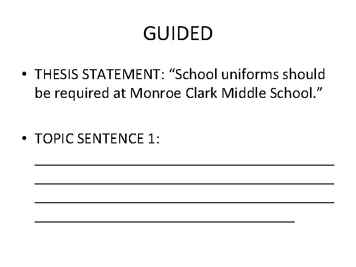 GUIDED • THESIS STATEMENT: “School uniforms should be required at Monroe Clark Middle School. GUIDED • THESIS STATEMENT: “School uniforms should be required at Monroe Clark Middle School.