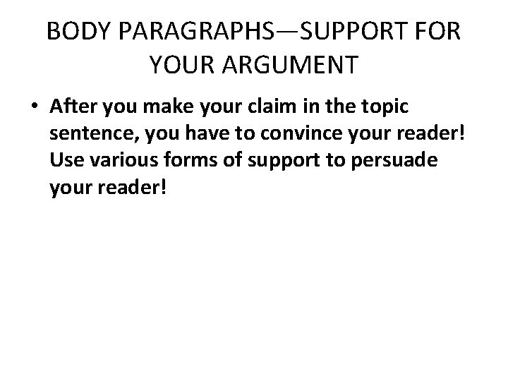 BODY PARAGRAPHS—SUPPORT FOR YOUR ARGUMENT • After you make your claim in the topic BODY PARAGRAPHS—SUPPORT FOR YOUR ARGUMENT • After you make your claim in the topic