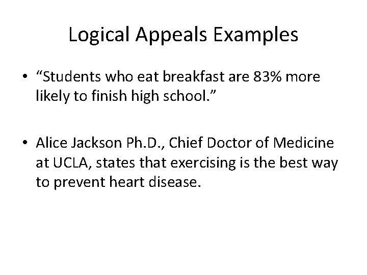 Logical Appeals Examples • “Students who eat breakfast are 83% more likely to finish Logical Appeals Examples • “Students who eat breakfast are 83% more likely to finish