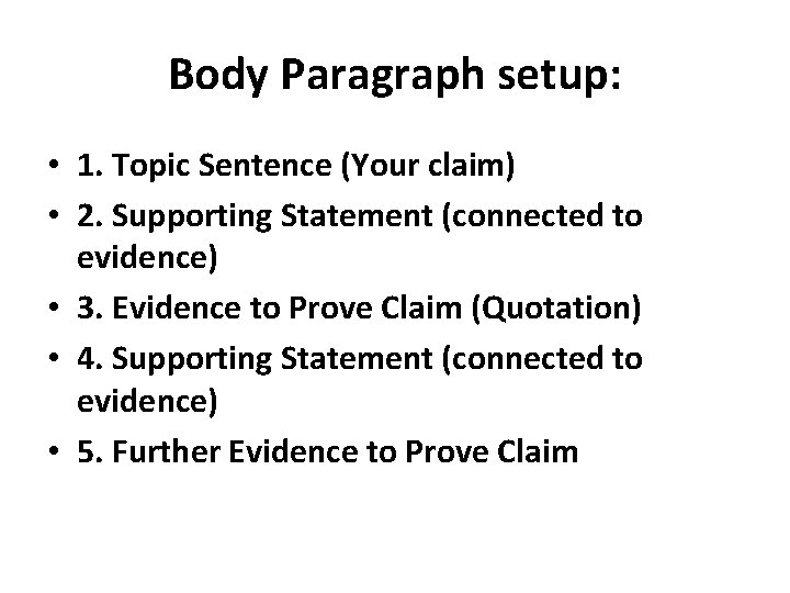 Body Paragraph setup: • 1. Topic Sentence (Your claim) • 2. Supporting Statement (connected Body Paragraph setup: • 1. Topic Sentence (Your claim) • 2. Supporting Statement (connected