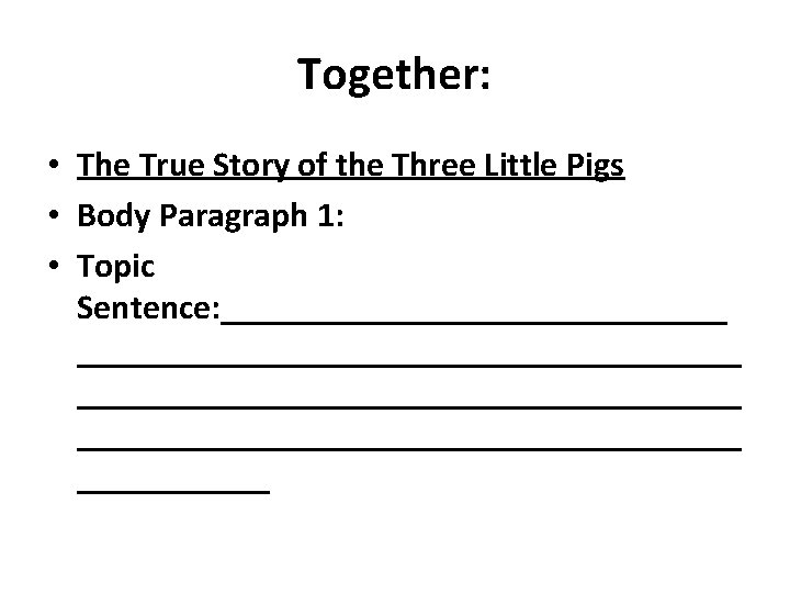 Together: • The True Story of the Three Little Pigs • Body Paragraph 1: Together: • The True Story of the Three Little Pigs • Body Paragraph 1: