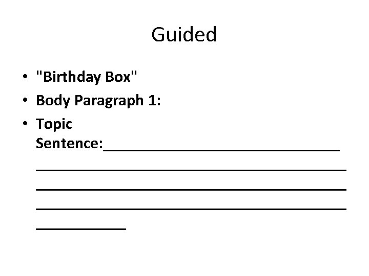 Guided • "Birthday Box" • Body Paragraph 1: • Topic Sentence: ______________________________________ ______ Guided • "Birthday Box" • Body Paragraph 1: • Topic Sentence: ______________________________________ ______