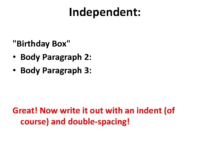 Independent: "Birthday Box" • Body Paragraph 2: • Body Paragraph 3: Great! Now write Independent: "Birthday Box" • Body Paragraph 2: • Body Paragraph 3: Great! Now write