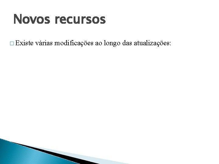 Novos recursos � Existe várias modificações ao longo das atualizações: Novos recursos � Existe várias modificações ao longo das atualizações: