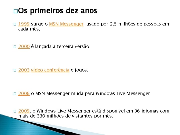 �Os � primeiros dez anos 1999 surge o MSN Messenger. usado por 2, 5 �Os � primeiros dez anos 1999 surge o MSN Messenger. usado por 2, 5