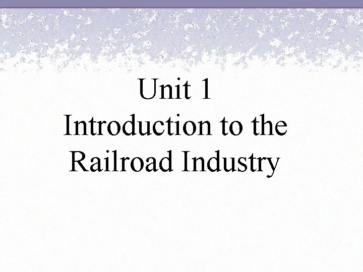 Unit 1 Introduction to the Railroad Industry 