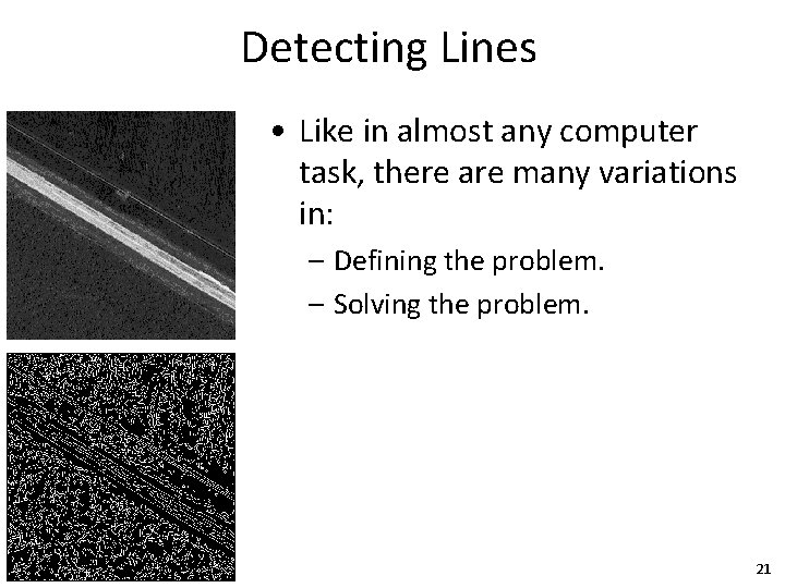 Detecting Lines • Like in almost any computer task, there are many variations in: