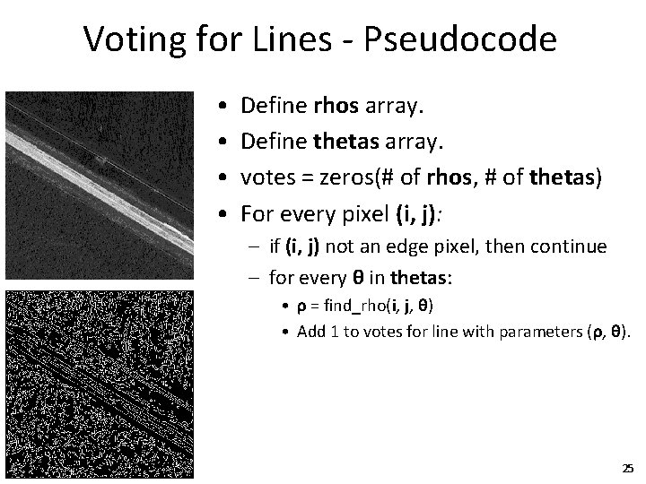 Voting for Lines - Pseudocode • • Define rhos array. Define thetas array. votes