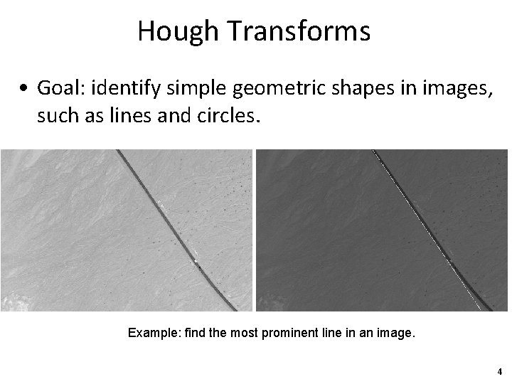 Hough Transforms • Goal: identify simple geometric shapes in images, such as lines and