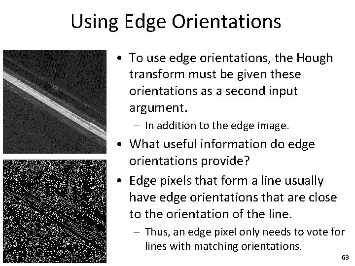 Using Edge Orientations • To use edge orientations, the Hough transform must be given