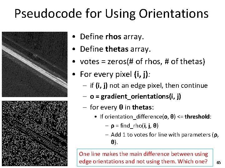 Pseudocode for Using Orientations • • Define rhos array. Define thetas array. votes =