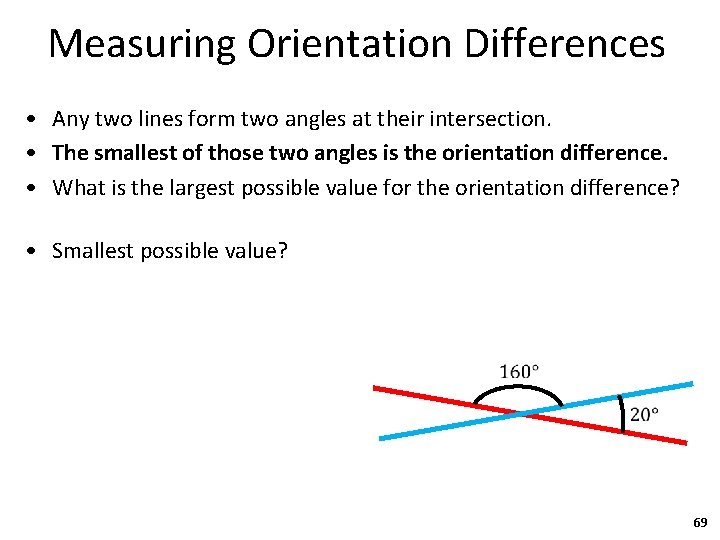 Measuring Orientation Differences • Any two lines form two angles at their intersection. •