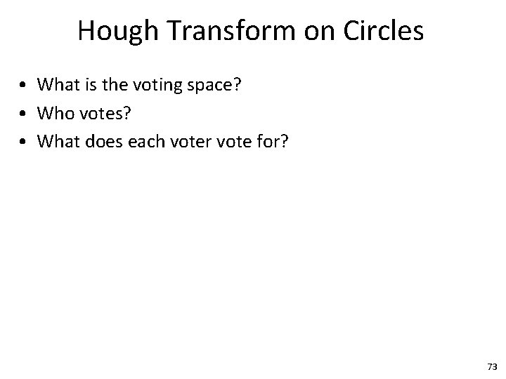 Hough Transform on Circles • What is the voting space? • Who votes? •