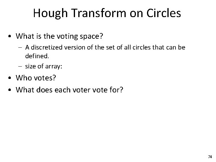 Hough Transform on Circles • What is the voting space? – A discretized version