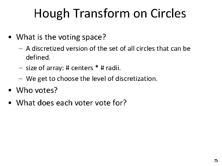 Hough Transform on Circles • What is the voting space? – A discretized version