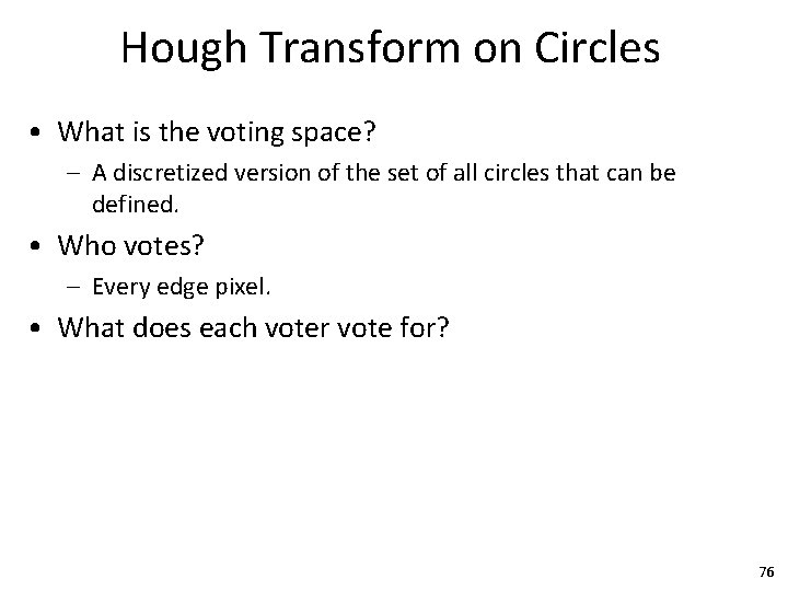 Hough Transform on Circles • What is the voting space? – A discretized version