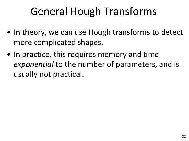 General Hough Transforms • In theory, we can use Hough transforms to detect more