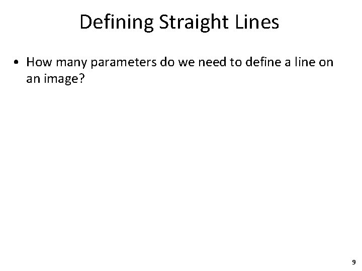 Defining Straight Lines • How many parameters do we need to define a line