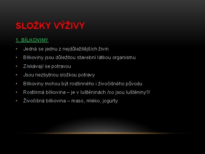 SLOŽKY VÝŽIVY 1. BÍLKOVINY • Jedná se jednu z nejdůležitějších živin • Bílkoviny jsou