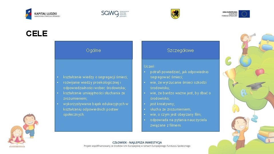 CELE Ogólne • • kształcenie wiedzy o segregacji śmieci; rozwijanie wiedzy proekologicznej i odpowiedzialności