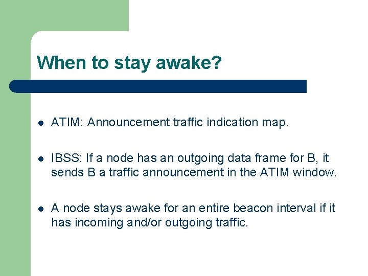 When to stay awake? l ATIM: Announcement traffic indication map. l IBSS: If a When to stay awake? l ATIM: Announcement traffic indication map. l IBSS: If a