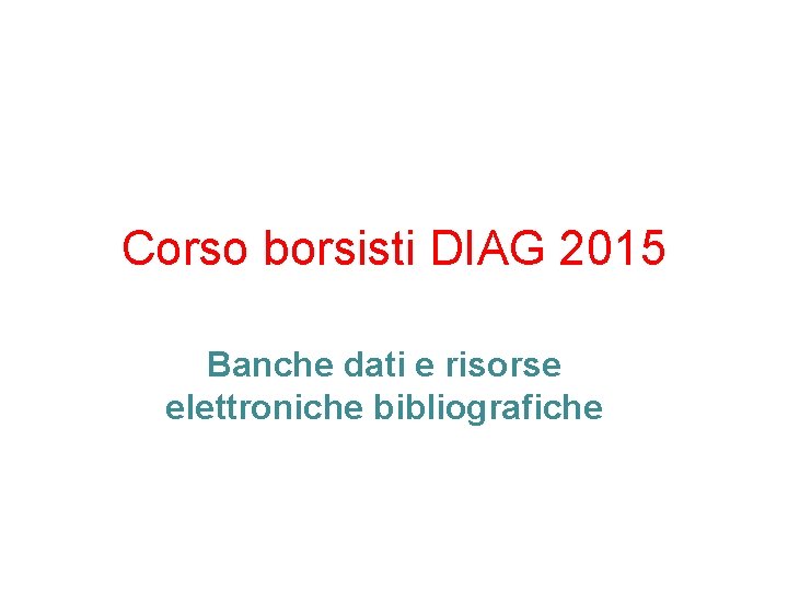 Corso borsisti DIAG 2015 Banche dati e risorse elettroniche bibliografiche 