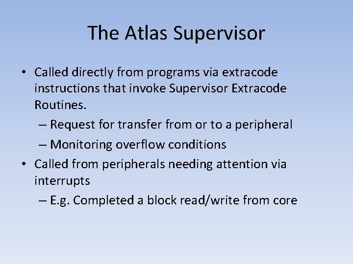 The Atlas Supervisor • Called directly from programs via extracode instructions that invoke Supervisor