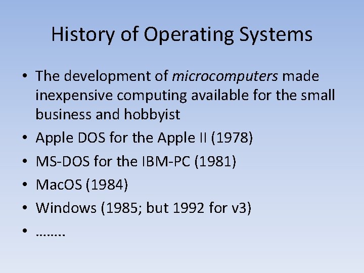 History of Operating Systems • The development of microcomputers made inexpensive computing available for