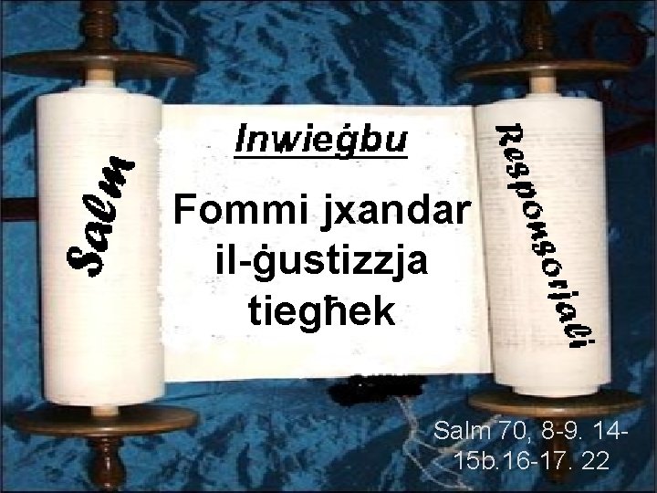 Fommi jxandar il-ġustizzja tiegħek Salm 70, 8 -9. 1415 b. 16 -17. 22 
