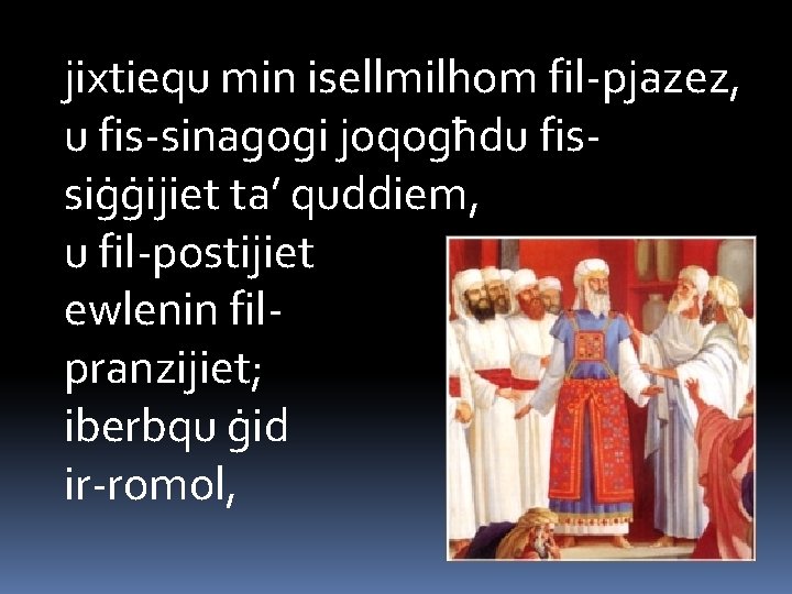 jixtiequ min isellmilhom fil-pjazez, u fis-sinagogi joqogħdu fissiġġijiet ta’ quddiem, u fil-postijiet ewlenin filpranzijiet;
