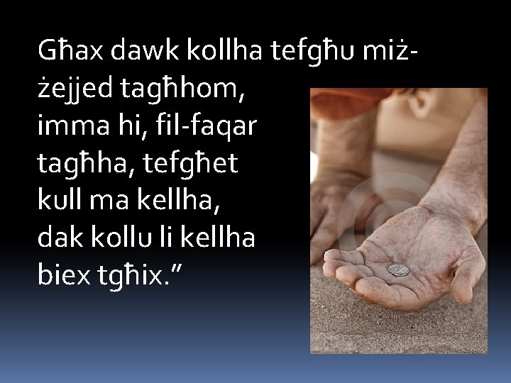 Għax dawk kollha tefgħu miżżejjed tagħhom, imma hi, fil-faqar tagħha, tefgħet kull ma kellha,