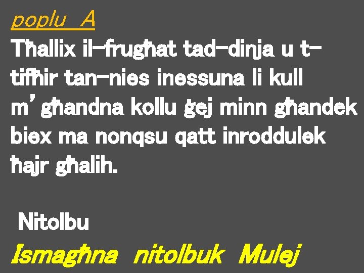 poplu A Tħallix il-frugħat tad-dinja u ttifħir tan-nies inessuna li kull m’għandna kollu ġej