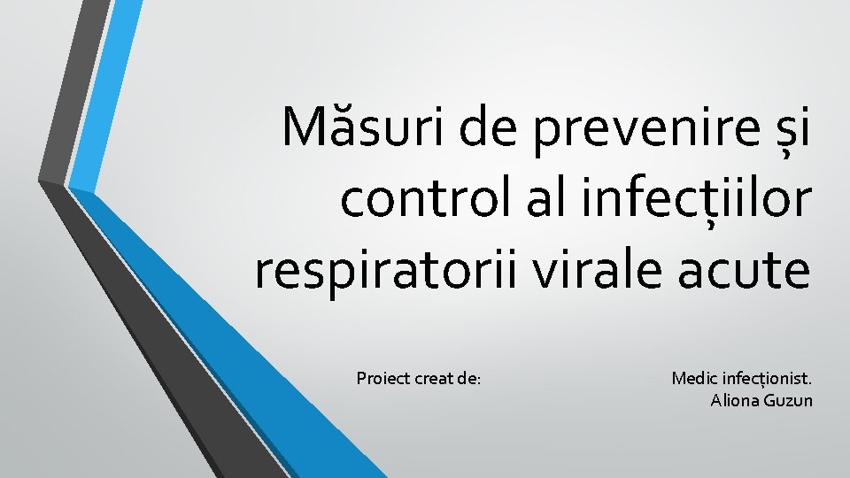 Măsuri de prevenire și control al infecțiilor respiratorii virale acute Proiect creat de: Medic