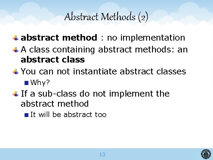 Abstract Methods (2) abstract method : no implementation A class containing abstract methods: an