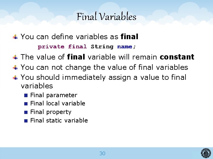 Final Variables You can define variables as final The value of final variable will