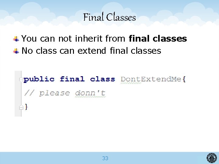 Final Classes You can not inherit from final classes No class can extend final
