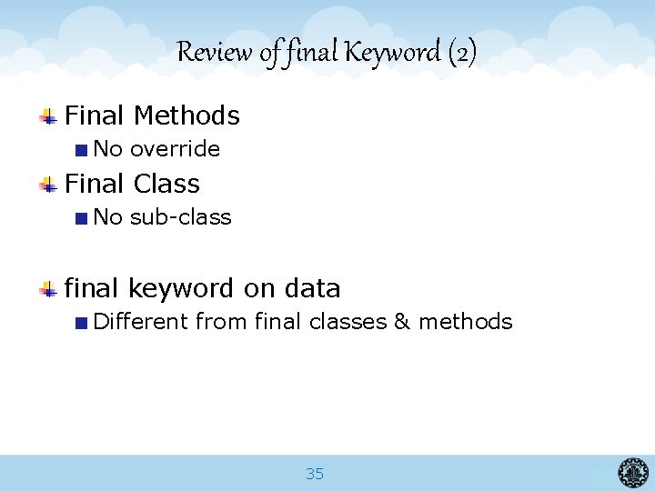 Review of final Keyword (2) Final Methods No override Final Class No sub-class final