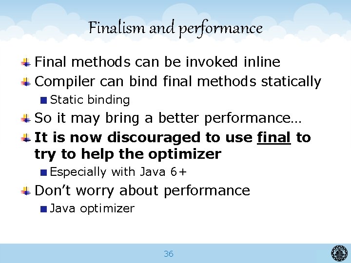 Finalism and performance Final methods can be invoked inline Compiler can bind final methods