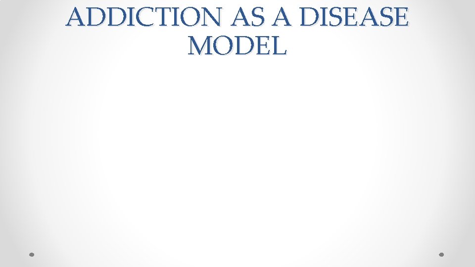 ADDICTION AS A DISEASE MODEL 