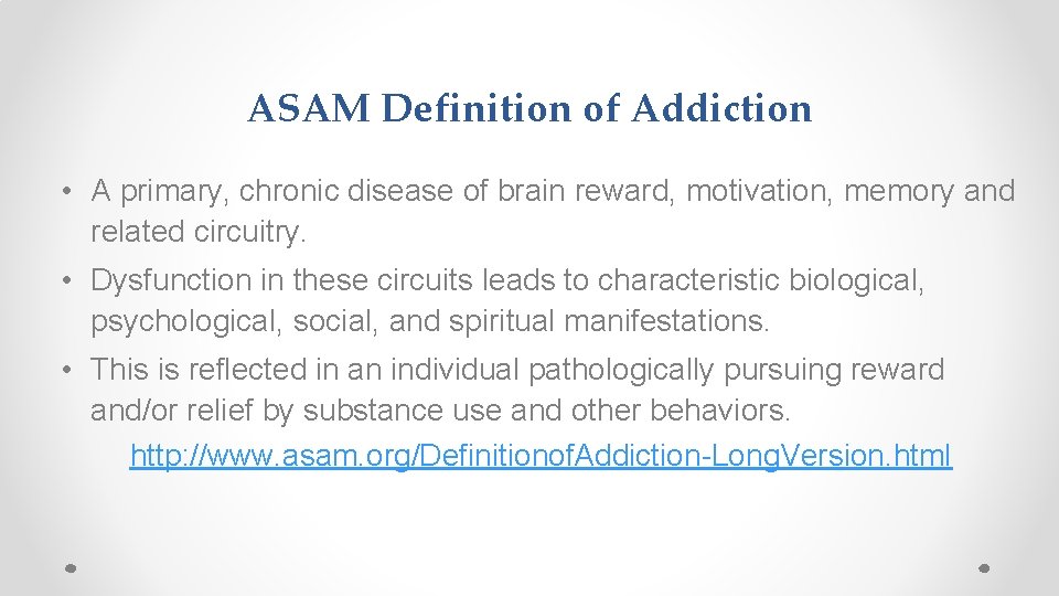 ASAM Definition of Addiction • A primary, chronic disease of brain reward, motivation, memory