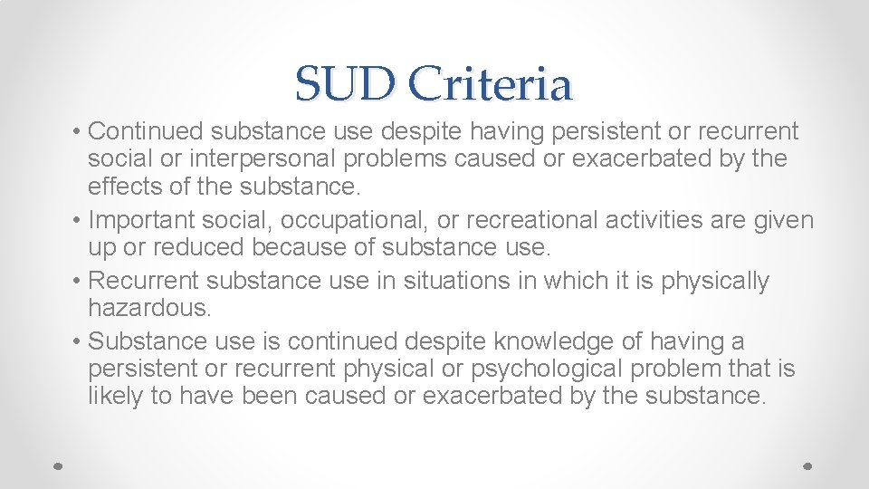 SUD Criteria • Continued substance use despite having persistent or recurrent social or interpersonal