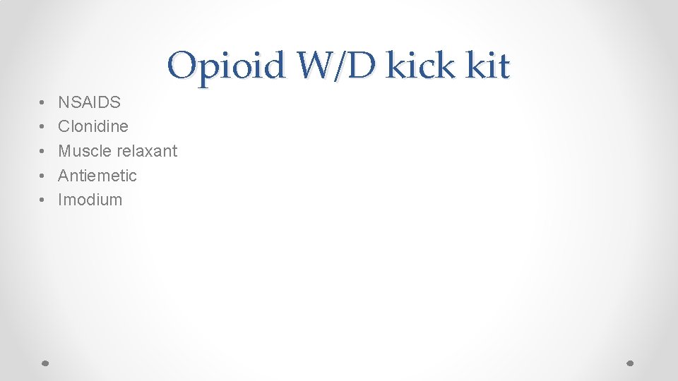 Opioid W/D kick kit • • • NSAIDS Clonidine Muscle relaxant Antiemetic Imodium 